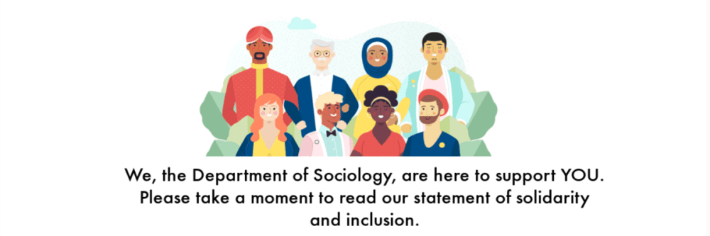 We, the Department of Sociology, are here to support YOU. Please take a moment to read our statement of solidarity and inclusion. 